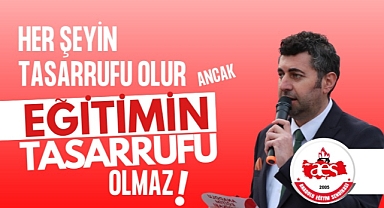 ÖĞRETİCİ: HER ŞEYİN TASARRUFU OLUR ANCAK EĞİTİMİN TASARRUFU OLMAZ!
